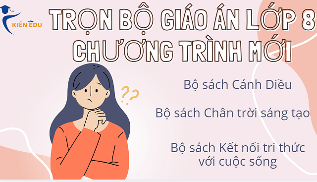 Bộ giáo án lớp 8 Sách Cánh diều, Chân trời sáng tạo, Kết nối tri thức với cuộc sống