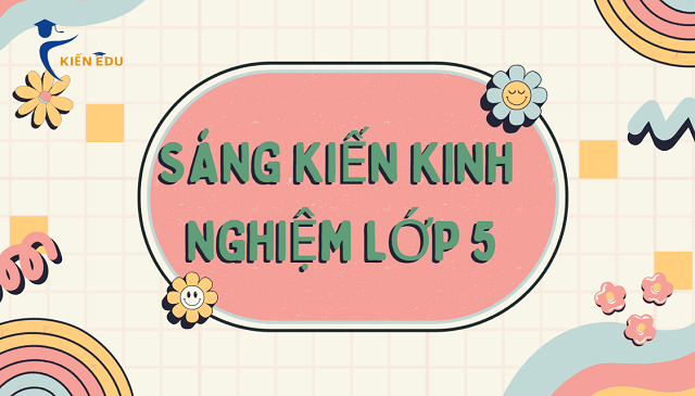 Sáng kiến kinh nghiệm lớp 5 Chương trình mớiSáng kiến kinh nghiệm lớp 5 Chương trình mới