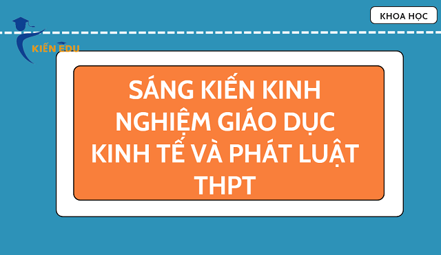 Sáng kiến kinh nghiệm Giáo dục Kinh tế và Phát luật THPT Chương trình mới